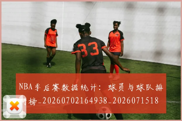 NBA季后赛数据统计:球员与球队排行榜_20260702164938_20260715182315