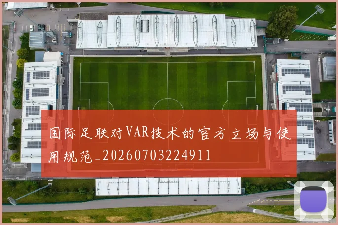 国际足联对VAR技术的官方立场与使用规范_20260703224911