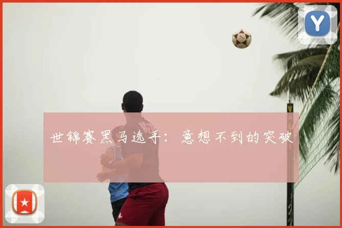 世锦赛黑马选手：意想不到的突破