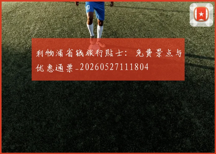 利物浦省钱旅行贴士:免费景点与优惠通票_20260527111804