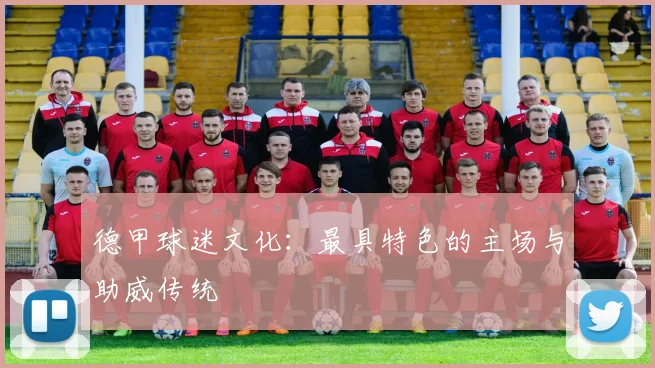 德甲球迷文化：最具特色的主场与助威传统